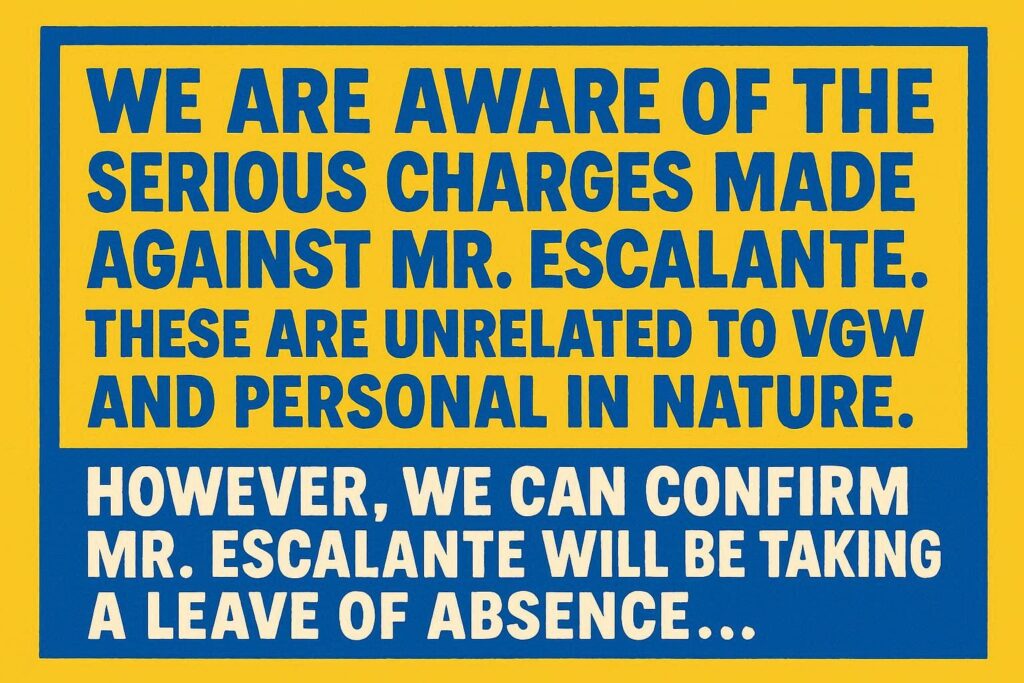 A cartoon representation of the quote: “We are aware of the serious charges made against Mr. Escalante. These are unrelated to VGW and personal in nature. However, we can confirm Mr. Escalante will be taking a leave of absence ... " using a vibrant, yellow, blue, and white color scheme.